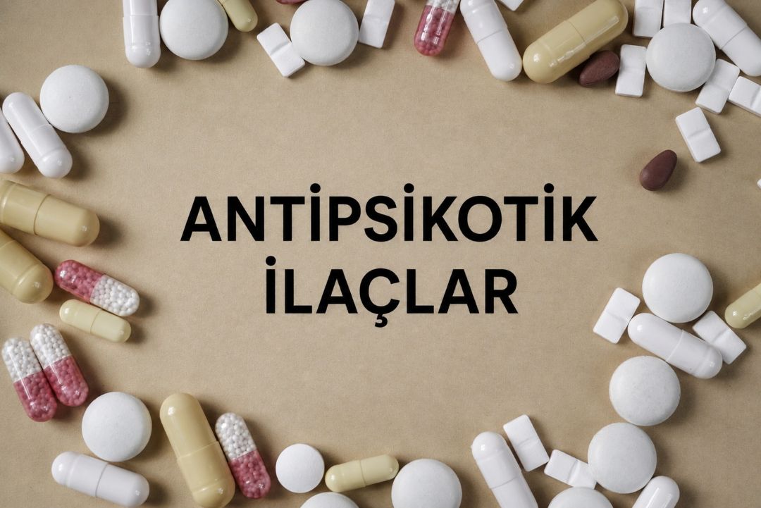 Antipsikotik ilaçlar ve psikiyatrik hastalıkların ilaç tedavisi